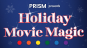 PRISM presents Holiday Movie Magic